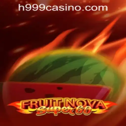 A Complete Guide to FruitNovaSuper60: Casino Gaming at H999.WIN